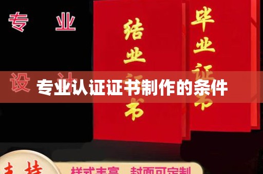 宝清专业认证证书制作的条件