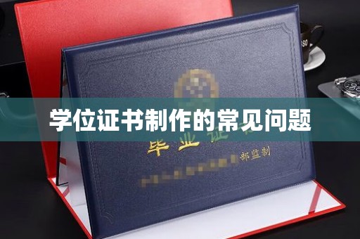 宝清学位证书制作的常见问题