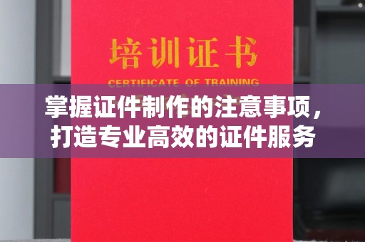 宝清掌握证件制作的注意事项，打造专业高效的证件服务