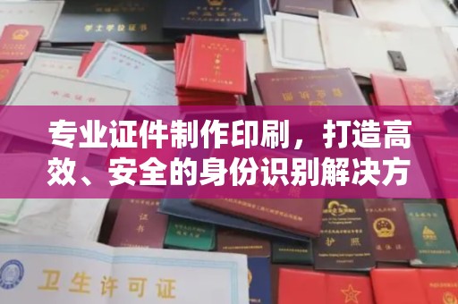 宝清专业证件制作印刷，打造高效、安全的身份识别解决方案