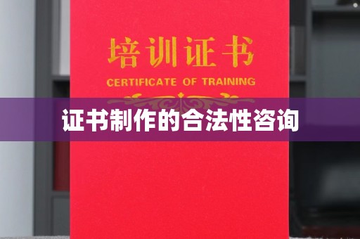宝清证书制作的合法性咨询