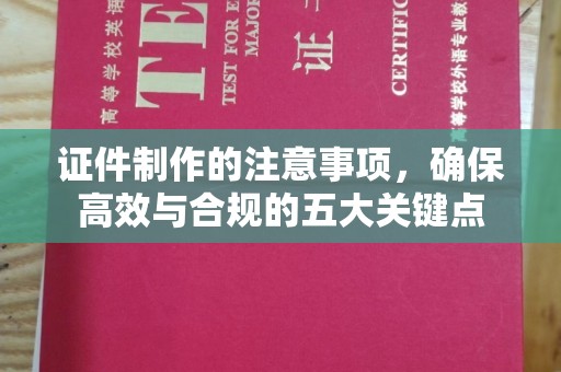 宝清证件制作的注意事项，确保高效与合规的五大关键点