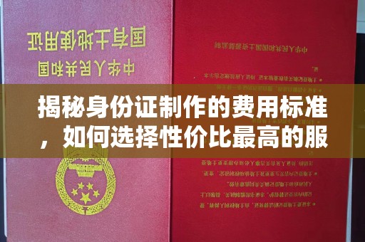 宝清揭秘身份证制作的费用标准，如何选择性价比最高的服务？