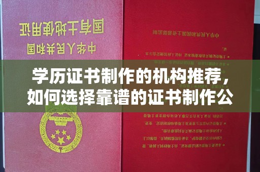 宝清学历证书制作的机构推荐，如何选择靠谱的证书制作公司？